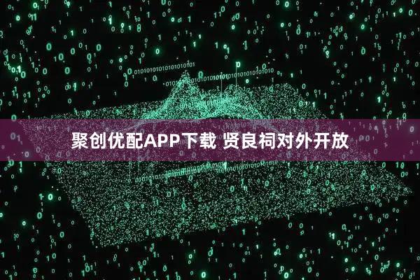 聚创优配APP下载 贤良祠对外开放